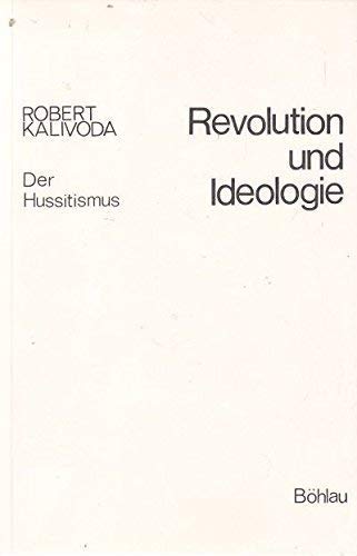 Revolution und Ideologie. - Der Hussitismus. von. [Übers. von Heide Thorwart u. Monika Glettler] - Kalivoda, Robert;