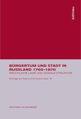 Bürgertum und Stadt in Russland 1760 - 1870 : rechtl. Lage u. soziale Struktur. Beiträge zur Geschichte Osteuropas ; Bd. 16 - Hildermeier, Manfred