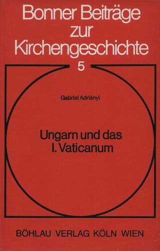 Ungarn und das I. Vaticanum (Bonner BeitraÌˆge zur Kirchengeschichte) (German Edition) (9783412017743) by AdriaÌnyi, Gabriel