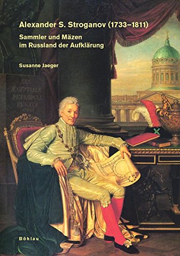 9783412022068: Alexander S. Stroganov (1733-1811): Sammler und Mzen im Ruland der Aufklrung: Sammler Und Mazen Im Russland Der Aufklarung: 5 (Studien Zur Kunst, 5)