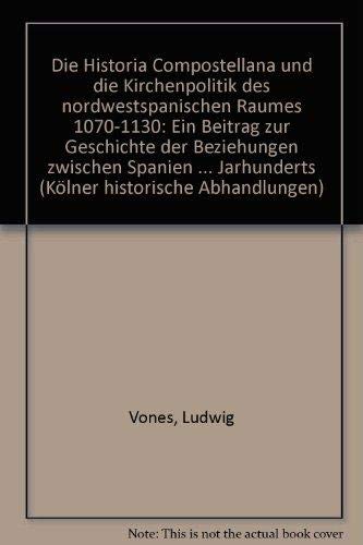 Beispielbild fr Die 'Historia Compostellana' und die Kirchenpolitik des Nordwestspanischen Raumes 1070-1130: Ein Beitrag zur Geschichte der Beziehungen zwischen Spanien und dem Papsttum zu Beginn des 12. Jahrhunderts zum Verkauf von Powell's Bookstores Chicago, ABAA