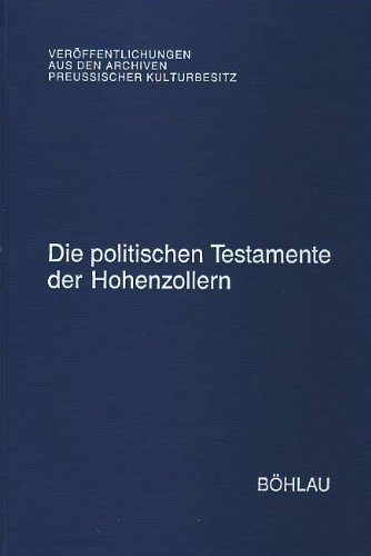 Die politischen Testamente der Hohenzollern (Veröffentlichungen aus den Archiven Preussischer Kulturbesitz)