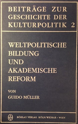 Weltpolitische Bildung und akademische Reform : Carl Heinrich Beckers Wissenschafts- und Hochschulpolitik 1908 - 1930 - Müller, Guido