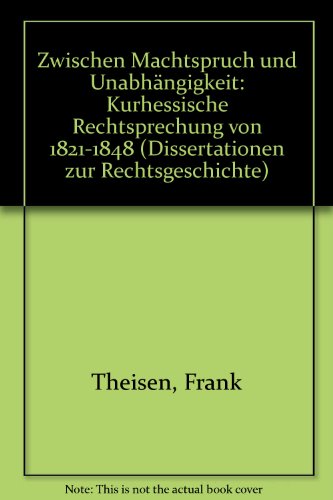 Imagen de archivo de Zwischen Machtspruch und Unabhngigkeit. Kurhessische Rechtsprechung von 1821-1848. Dissertationen zur Rechtsgeschichte 7 a la venta por Hylaila - Online-Antiquariat