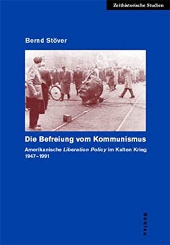 Die Befreiung vom Kommunismus. Amerikanische Liberation Policy im Kalten Krieg 1947-1991. - Stöver, Bernd