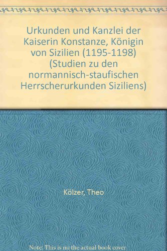 Urkunden und Kanzlei der Kaiserin Konstanze, KoÌˆnigin von Sizilien (1195-1198) (Studien zu den normannisch-staufischen Herrscherurkunden Siziliens) (German Edition) (9783412034825) by KoÌˆlzer, Theo