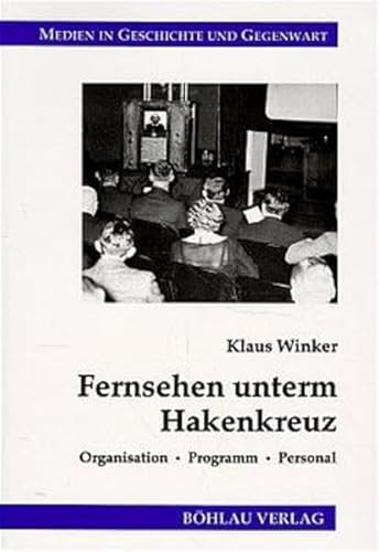 Fernsehen unterm Hakenkreuz: Organisation - Programm - Personal (Medien in Geschichte und Gegenwart) Organisation, Programm, Personal - Winker, Klaus