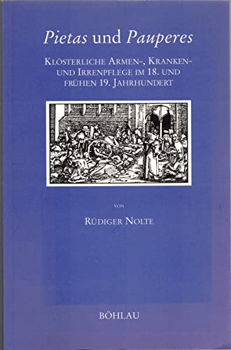 Pietas und Pauperes: KloÌˆsterliche Armen-, Kranken- und Irrenpflege im 18. und fruÌˆhen 19. Jahrhundert (German Edition) (9783412035969) by Nolte, RuÌˆdiger