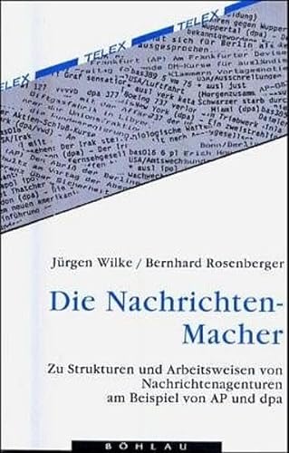 Die Nachrichten-Macher: Eine Untersuchung zu Strukturen und Arbeitsweisen von Nachrichtenagenturen am Beispiel von AP und dpa (German Edition) (9783412038915) by Wilke, JuÌˆrgen