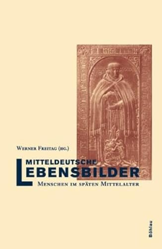 Mitteldeutsche Lebensbilder. Menschen im spÃ¤ten Mittelalter. (9783412040024) by Freitag, Werner