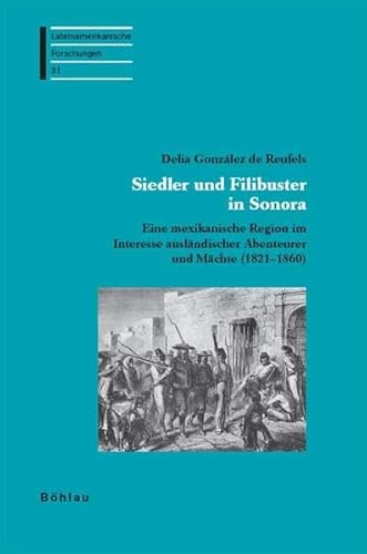 Siedler und Filibuster in Sonora. - González de Reufels, Delia