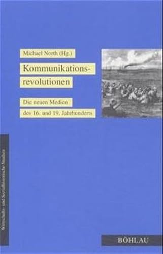 Kommunikationsrevolutionen: Die neuen Medien des 16. und 19. Jahrhunderts. Herausgegeben von: Michael North (Wirtschafts- und Sozialhistorische Studien) - North, Michael