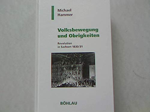 Volksbewegung und Obrigkeiten: Revolution in Sachsen, 1830/31 (Geschichte und Politik in Sachsen) (German Edition) (9783412046965) by Hammer, Michael