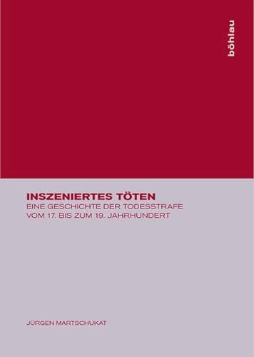 Inszeniertes TÃ¶ten: Eine Geschichte Der Todesstrafe Vom 17. Bis Zum 19. Jahrhundert (German Edition) (9783412047009) by Martschukat, Professor And Chair Jurgen