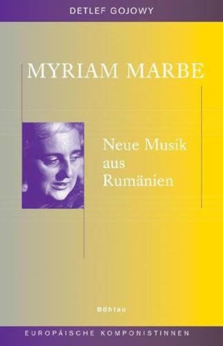 Myriam Marbe: Neue Musik Aus Rumanien (Europaische Komponistinnen, 5) (German Edition) (9783412047061) by Gojowy, Detlef