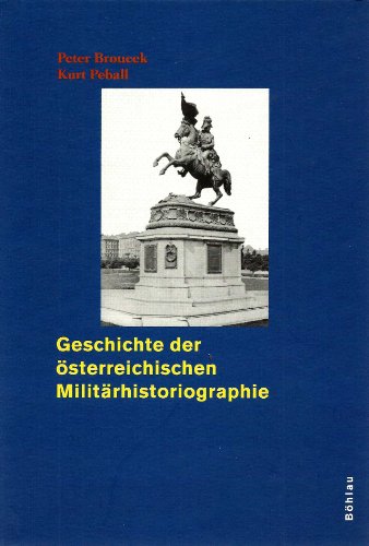 Geschichte der österreichischen Militärhistoriographie - Broucek, Peter (Mitwirkender) und Kurt (Mitwirkender) Peball