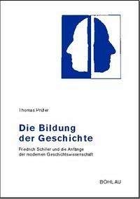 9783412058029: Die Bildung der Geschichte: Friedrich Schiller und die Anfnge der modernen Geschichtswissenschaft