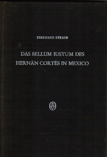 Das Bellum Iustum des Hernán Cortés in Mexico (Beihefte zum Archiv für Kulturgeschichte)