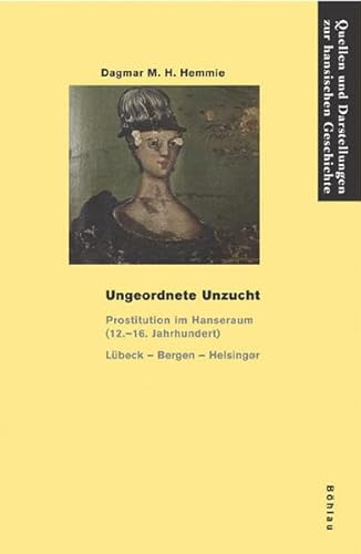 Stock image for Ungeordnete Unzucht: Prostitution Im Hanseraum (12.-16. Jh.). Lubeck - Bergen - Helsingor: 57 (Quellen Und Darstellungen Zur Hansischen Geschichte) for sale by Reuseabook