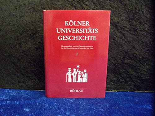 Kölner Universitätsgeschichte. Hrsg. von d. Senatskomm. für d. Geschichte d. Univ. zu Köln. Bd.I:...