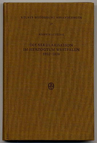 9783412069797: Die Skularisation im Herzogtum Westfalen 1802-1834. Vorbereitung, Vollzug und wirtschaftlich-soziale Auswirkungen der Klosteraufhebung