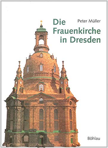 Die Frauenkirche in Dresden. Baugeschichte, Vergleiche, Restaurierungen, Zerstörung, Wiederaufbau - Müller, Peter