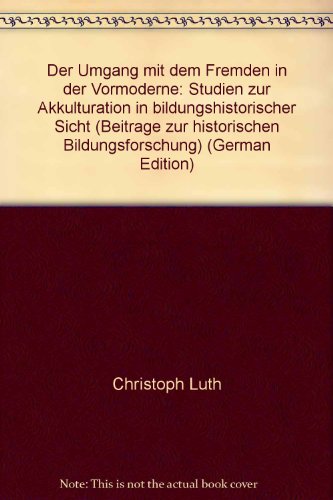 9783412073961: Der Umgang mit dem Fremden in der Vormoderne: Studien zur Akkulturation in bildungshistorischer Sicht (Beitrge zur historischen Bildungsforschung)