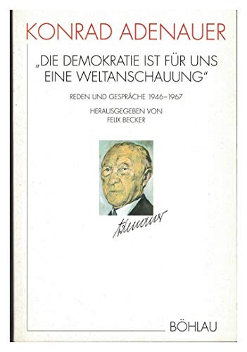 Die Demokratie ist fuÌˆr uns eine Weltanschauung: Reden und GespraÌˆche (1946-1967) (German Edition) (9783412074975) by Adenauer, Konrad