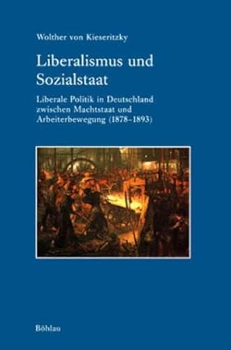 9783412076016: Liberalismus Und Sozialstaat: Liberale Politik in Deutschland Zwischen Machtstaat Und Arbeiterbewegung 1878-1893