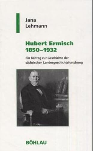 Beispielbild fr Hubert Ermisch 1850 - 1932 / Ein Beitrag zur Geschichte der schsischen Landesgeschichtsforschung. Geschichte und Politik in Sachsen Band 14. zum Verkauf von Antiquariat KAMAS