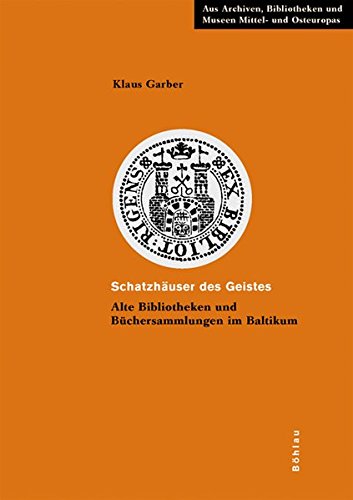 Schatzhauser Des Geistes: Alte Bibliotheken Und Buchersammlungen Im Baltikum (Aus Archiven, Bibliotheken Und Museen Mittel- Und Osteuropas, 3) (German Edition) (9783412081065) by Garber, Klaus