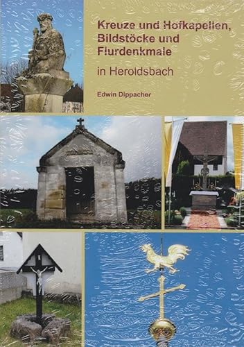 Kreuze und Hofkapellen, Bildstöcke und Flurdenkmale in Heroldsbach / Edwin Dippacher - Dippacher, Edwin und Toni Eckert