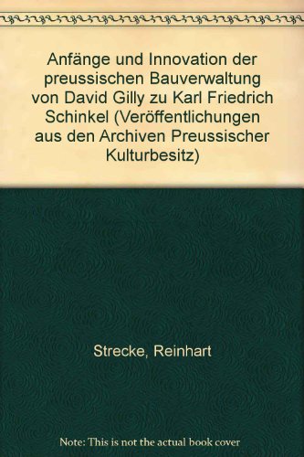 9783412084998: Anfnge und Innovation der preussischen Bauverwaltung von David Gilly zu Karl Friedrich Schinkel (Verffentlichungen aus den Archiven Preussischer Kulturbesitz)