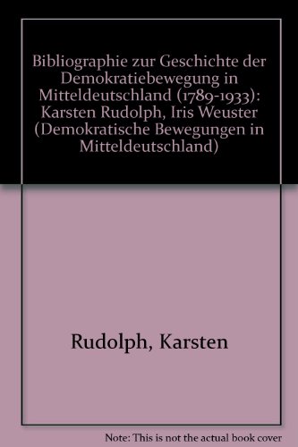 Bibliographie zur Geschichte der Demokratiebewegung in Mitteldeutschland (1789-1933): Karsten Rudolph, Iris Weuster (Demokratische Bewegungen in Mitteldeutschland) (German Edition) (9783412086961) by Rudolph, Karsten