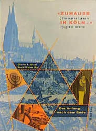 "Zuhause in Köln ." : jüdisches Leben 1945 bis heute. Der Anfang nach dem Ende. hrsg. von Günther...