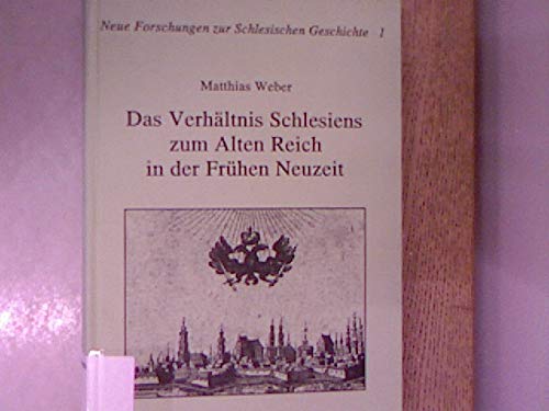 Das VerhaÌˆltnis Schlesiens zum Alten Reich in der fruÌˆhen Neuzeit (Neue Forschungen zur schlesischen Geschichte) (German Edition) (9783412092917) by Weber, Matthias