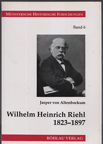 Wilhelm Heinrich Riehl 1823-1897: Sozialwissenschaft zwischen Kulturgeschichte und Ethnographie (Münstersche historische Forschungen) (German Edit - Altenbockum, Jasper Von