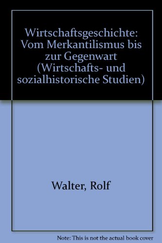 Wirtschaftsgeschichte: Vom Merkantilismus bis zur Gegenwart. Wirtschafts- und Sozialhistorische Studien: Band 4; - Walter, Rolf