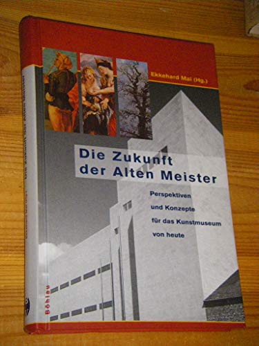 Die Zukunft der alten Meister. Perspektiven und Konzepte fÃ¼r das Kunstmuseum von heute. (9783412094010) by Hartmann, Eva; Mai, Ekkehard