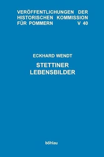 Stettiner Lebensbilder (Veröffentlichungen der Historischen Kommission für Pommern) - Wendt, Eckhard