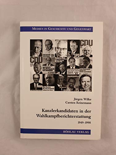 Kanzlerkandidaten in der Wahlkampfberichterstattung: Eine vergleichende Studie zu den Bundestagswahlen 1949-1998 (Medien in Geschichte und Gegenwart) (German Edition) (9783412095994) by Wilke, JuÌˆrgen
