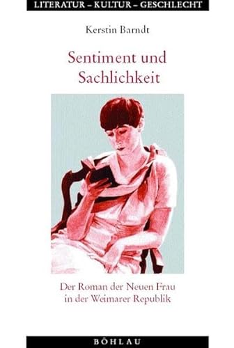 Sentiment und Sachlichkeit: Der Roman der Neuen Frau in der Weimarer Republik - Kerstin Barndt