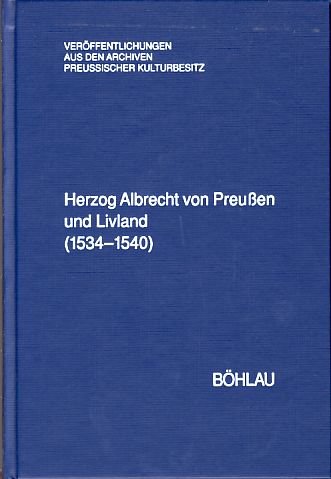 Herzog Albrecht von Preußen und Livland (1534-1540). Regesten aus dem Herzoglichen Briefarchiv un...