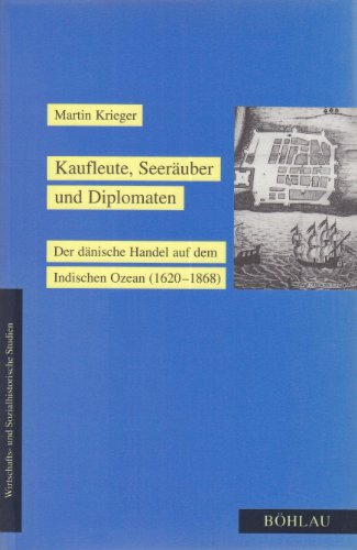 Kaufleute, Seeräuber und Diplomaten: Der dänische Handel auf dem Indischen Ozean (1620-1868) (Wirtschafts- und Sozialhistorische Studien)