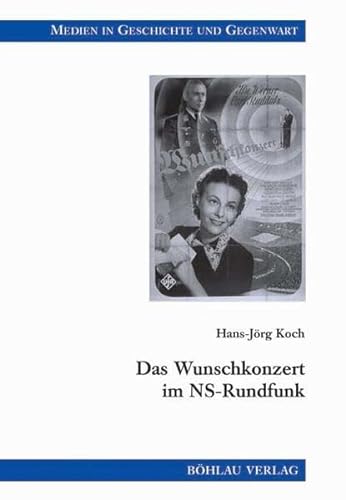 Das Wunschkonzert Im Ns-rundfunk (Medien in Geschichte Und Gegenwart, 20) (German Edition) (9783412109035) by Koch, Hans-Jorg