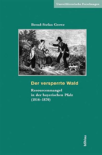 Der versperrte Wald : Ressourcenmangel in der bayerischen Pfalz (1814-1870) - Bernd-Stefan Grewe