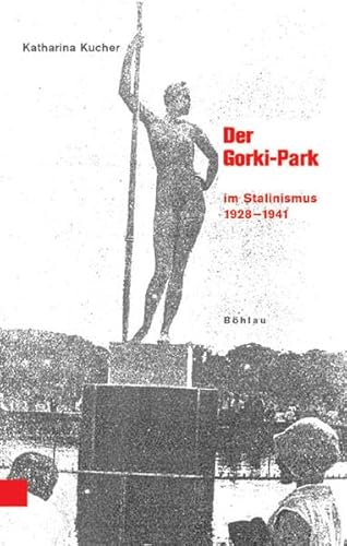 Der Gorki-Park. Freizeitkultur im Stalinismus 1928-1941 (Beiträge zur Geschichte Osteuropas, Band 42) : Freizeitkultur im Stalinismus 1928-1941 - Katharina Kucher