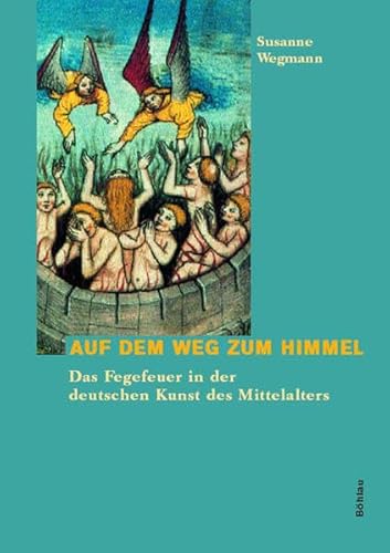 9783412111021: Auf Dem Weg Zum Himmel: Das Fegefeuer in Der Deutschen Kunst Des Mittelalters