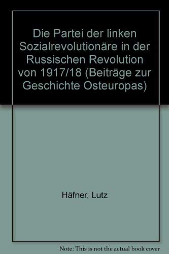 Die Linken Sozialrevolutionäre in der Russischen Revolution 1917-1918 (Beiträge zur Geschichte Osteuropas) - Häfner Lutz