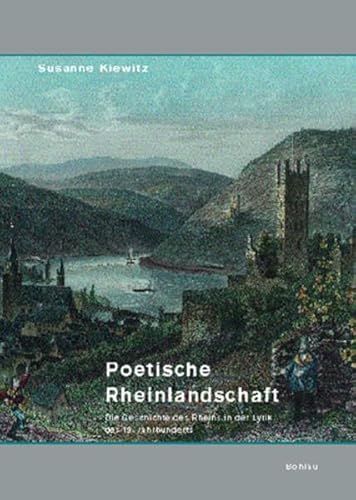 Poetische Rheinlandschaft. Die Geschichte des Rheins in der Lyrik des 19. Jahrhunderts.